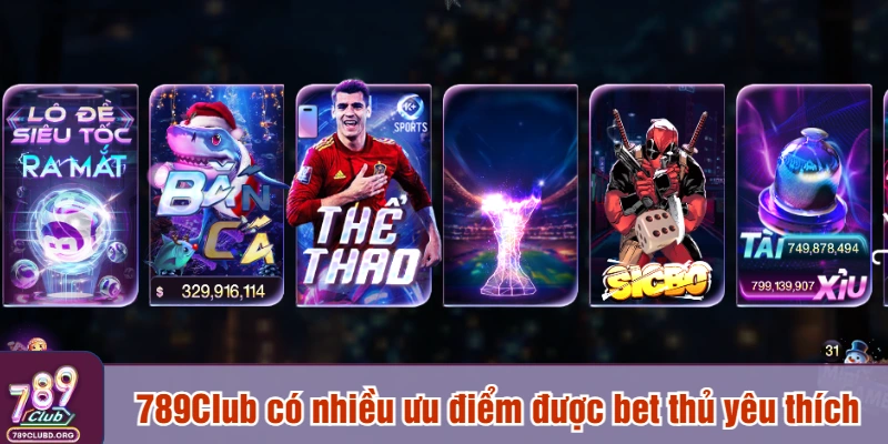 789Club có nhiều ưu điểm được bet thủ yêu thích