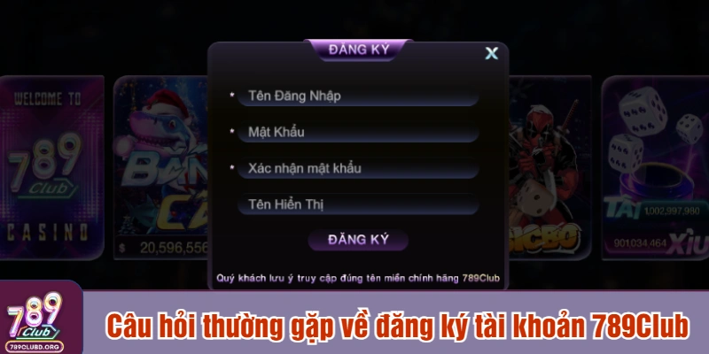 Câu hỏi thường gặp về đăng ký tài khoản 789Club