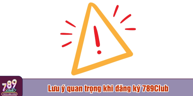Lưu ý quan trọng khi đăng ký 789Club