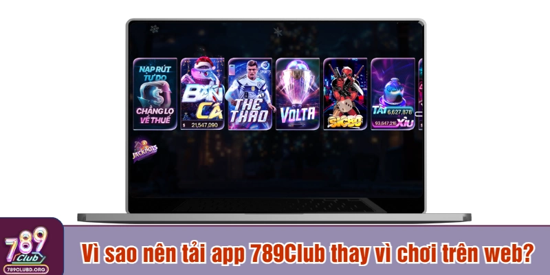 Vì sao nên tải app 789Club thay vì chơi trên web?